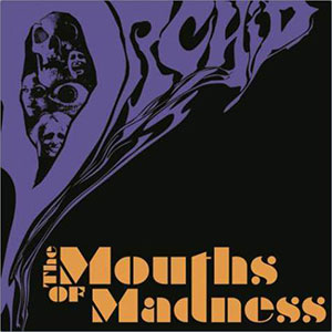 THE MOUTHS OF MADNESS / ORCHID